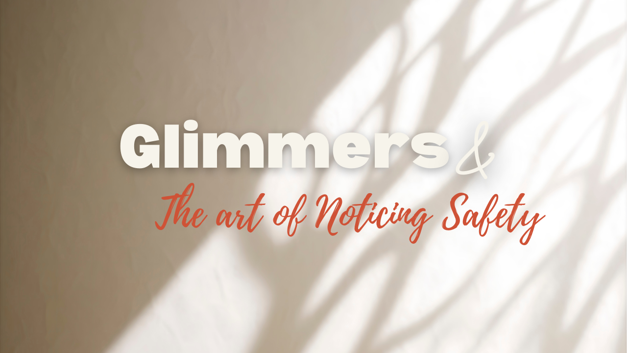 Glimmers: What Are They and How Can They Help Us Feel Safe Again?